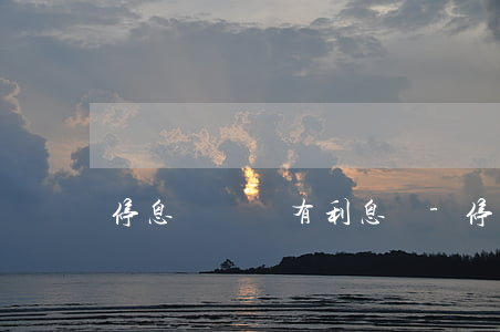 停息掛賬還有利息嗎-停息掛賬還有利息嗎
