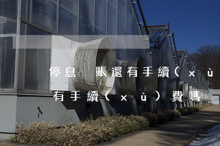 停息掛賬還有手續(xù)費嗎(停息掛賬還有手續(xù)費嗎)