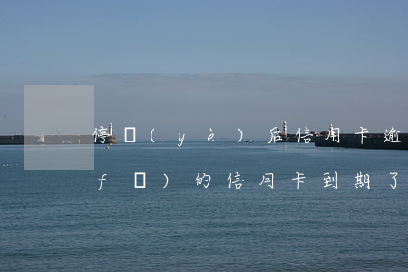 停業(yè)后信用卡逾期了怎么還(停發(fā)的信用卡到期了)