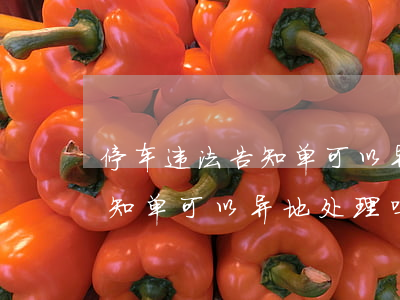 停车违法告知单可以异地处理吗(停车违法告知单可以异地处理吗)