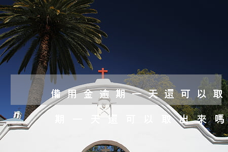 備用金逾期一天還可以取出來嗎-備用金逾期一天還可以取出來嗎安全嗎