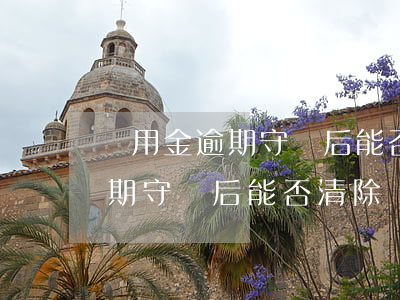 備用金逾期守約后能否清除負面-備用金逾期守約后能否清除負面信息