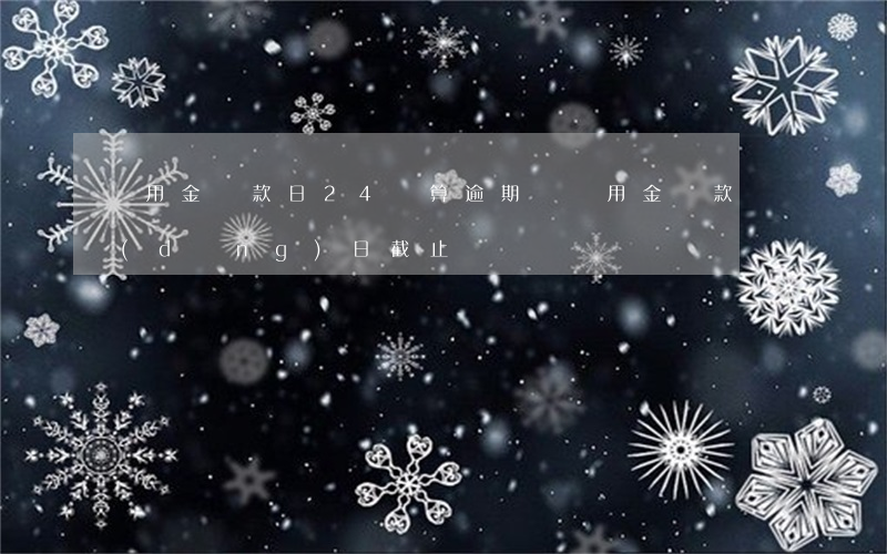 備用金還款日24時算逾期嗎(備用金還款當(dāng)日截止時間)