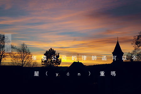 催債公司的律師函可以不理會嗎(律師催款函嚴(yán)重嗎)
