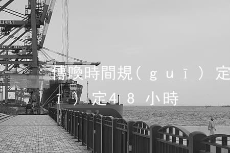 傳喚時間規(guī)定(傳喚時間規(guī)定48小時)