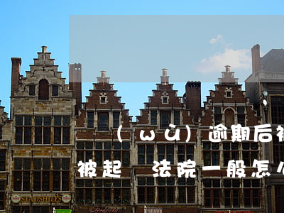 債務(wù)逾期后被起訴怎么辦(如果逾期被起訴 法院一般怎么處理)