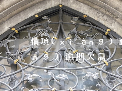債項(xiàng)逾期欠息(債項(xiàng)逾期欠息)