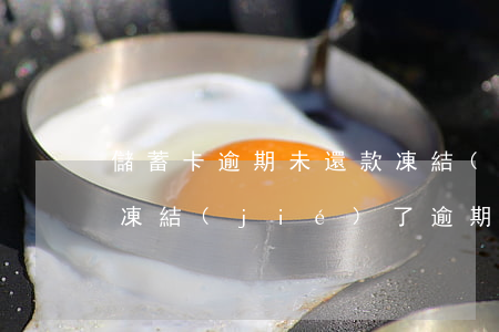 儲蓄卡逾期未還款凍結(jié)(還款卡被凍結(jié)了 逾期怎么辦)