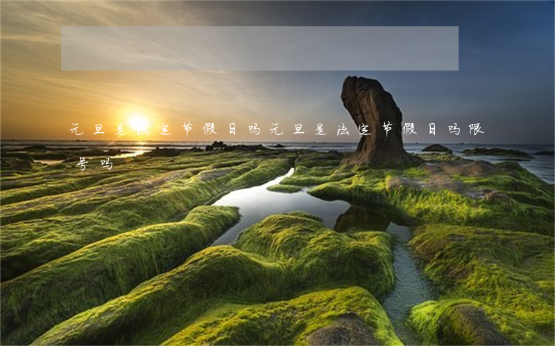 元旦是法定节假日吗(元旦是法定节假日吗限号吗)