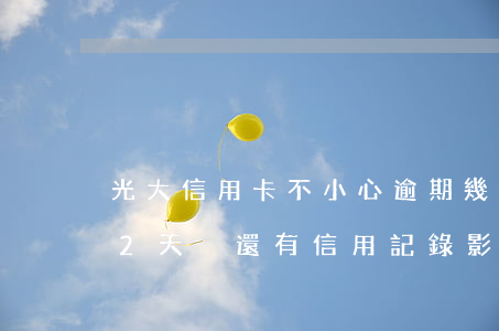 光大信用卡不小心逾期幾天(光大信用卡逾期2天沒還有信用記錄影響)