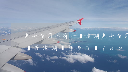 光大信用卡有一筆逾期(光大信用卡3000額度逾期兩年多了 會(huì)怎樣)