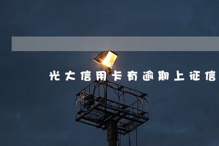 光大信用卡有逾期上征信嗎