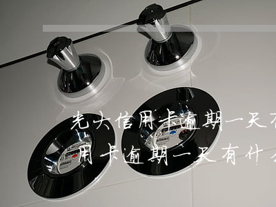 光大信用卡逾期一天有什么影響嗎-光大信用卡逾期一天有什么影響嗎知乎