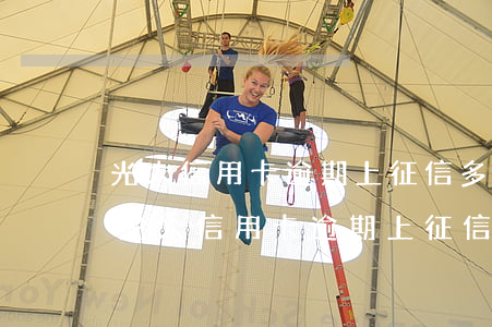 光大信用卡逾期上征信多久會(huì)爆(光大信用卡逾期上征信多久會(huì)爆)