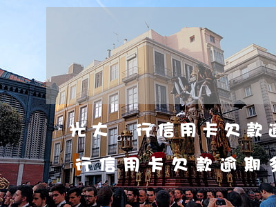 光大銀行信用卡欠款逾期多少金額-光大銀行信用卡欠款逾期多少金額會被起訴