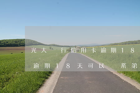 光大銀行信用卡逾期18天(光大銀行信用卡逾期18天可以聯系第三方以外的人嗎)