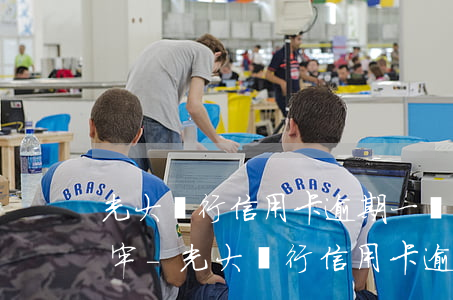 光大銀行信用卡逾期一萬五會(huì)坐牢-光大銀行信用卡逾期一萬五會(huì)坐牢嗎知乎