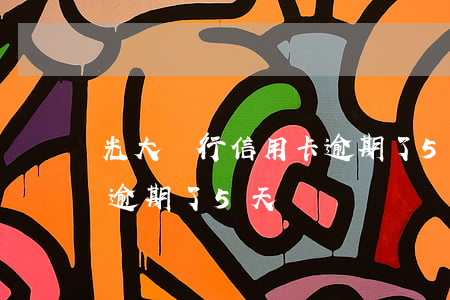 光大銀行信用卡逾期了5天(光大銀行信用卡逾期了5天)