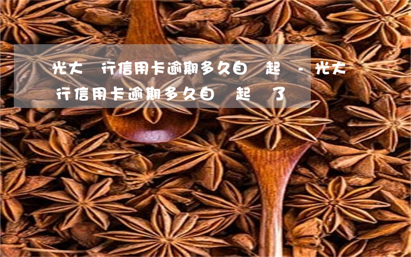 光大銀行信用卡逾期多久自動起訴-光大銀行信用卡逾期多久自動起訴了