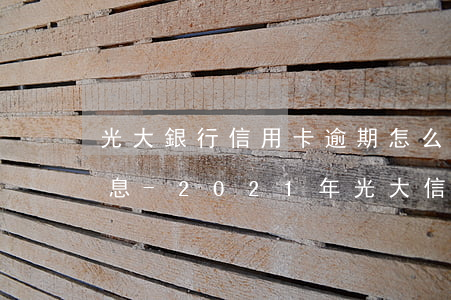 光大銀行信用卡逾期怎么協(xié)商免息-2021年光大信用卡逾期新政策