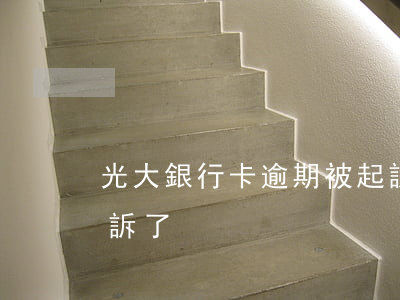 光大銀行卡逾期被起訴怎么辦 光大逾期被起訴了