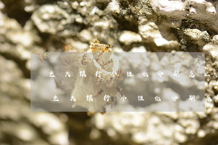光大银行个性化分期怎么协商减免违约金-光大银行个性化分期怎么协商减免违约金