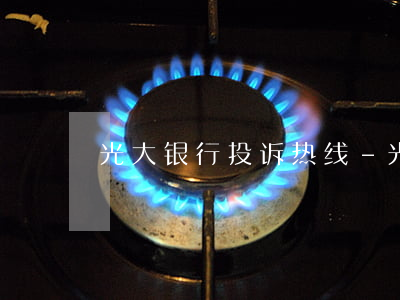 光大银行投诉热线-光大银行投诉热线电话