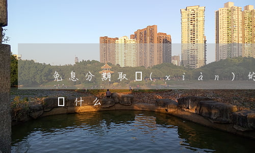 免息分期取現(xiàn)的軟件(免息分期賺什么)