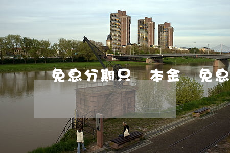免息分期只還本金嗎(免息分期需要額度嗎)