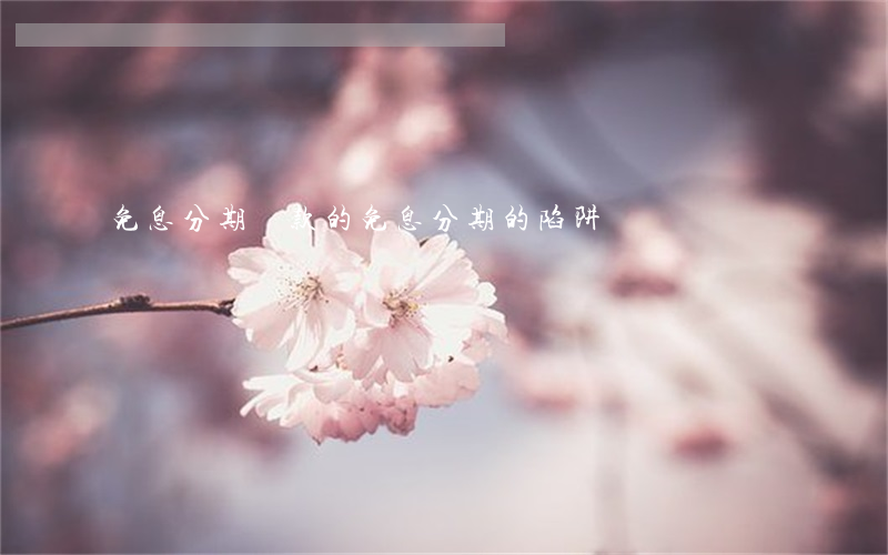免息分期貸款的(免息分期的陷阱)