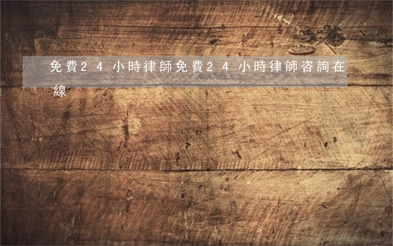 免費24小時律師(免費24小時律師咨詢在線)