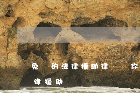 免費的法律援助律師為你伴事嗎(可以申請法律援助)