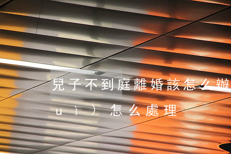 兒子不到庭離婚該怎么辦(離婚不上庭會(huì)怎么處理)