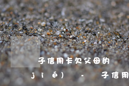兒子信用卡欠父母的錢會(huì)凍結(jié)嗎-兒子信用卡欠父母的錢會(huì)凍結(jié)嗎怎么辦