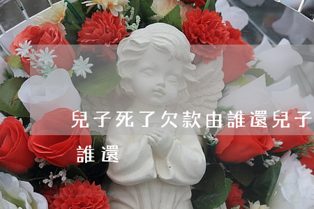 兒子死了欠款由誰還(兒子死了債務(wù)誰還)