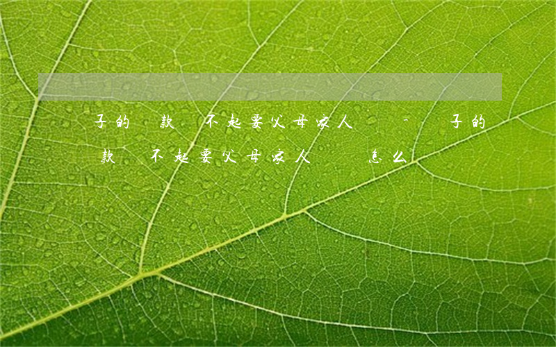 兒子的貸款還不起要父母家人還嗎-兒子的貸款還不起要父母家人還嗎怎么辦
