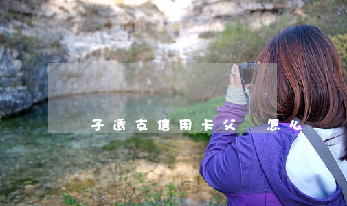 兒子透支信用卡父親怎么辦