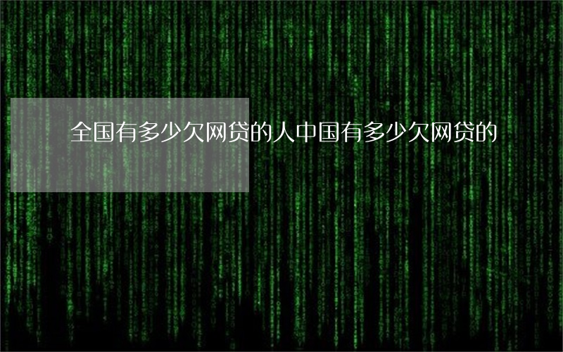 全国有多少欠网贷的人(中国有多少欠网贷的)