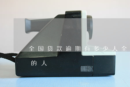 全国贷款逾期有多少人(全国有多少网贷逾期的人)