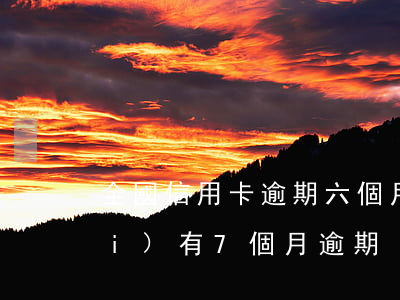 全國信用卡逾期六個月(信用卡5年內(nèi)有7個月逾期)