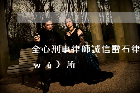 全心刑事律師誠信雷石律所(誠實律師事務(wù)所)