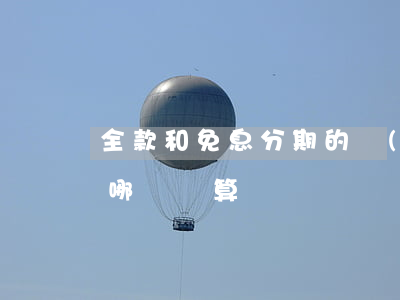 全款和免息分期的區(qū)別(全款和免息哪個劃算)