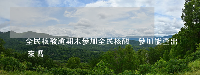 全民核酸逾期未參加(全民核酸沒參加能查出來嗎)
