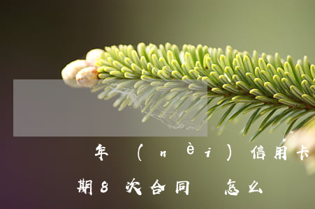 兩年內(nèi)信用卡逾期7次（信用卡逾期8次合同簽怎么辦）