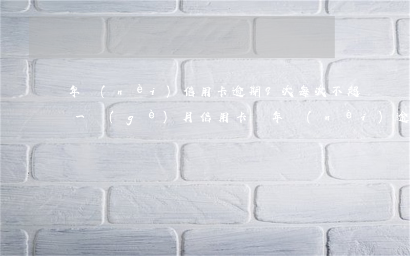 兩年內(nèi)信用卡逾期9次,每次不超過一個(gè)月（信用卡兩年內(nèi)逾期16次）