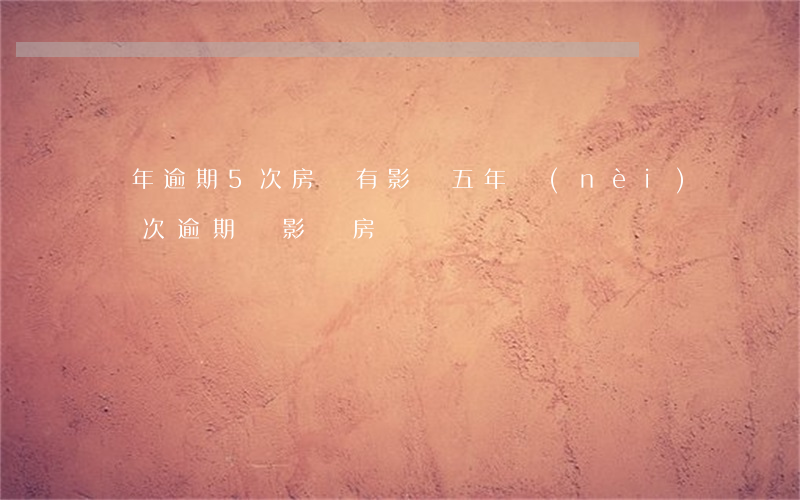 兩年逾期5次房貸有影響(五年內(nèi)兩次逾期會影響房貸嗎)
