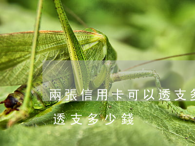 兩張信用卡可以透支多少錢(一張銀行卡可以透支多少錢)