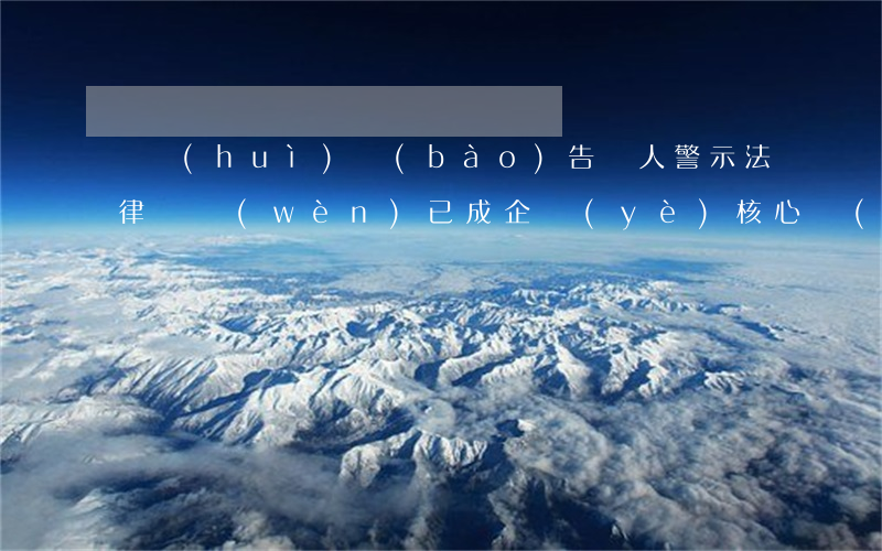 兩會(huì)報(bào)告驚人警示：法律顧問(wèn)，已成企業(yè)核心競(jìng)爭(zhēng)力！