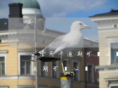 公信用卡逾期可辦公務(wù)卡（公信用卡逾期可辦公務(wù)卡）
