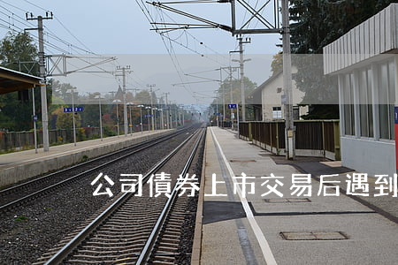 公司債券上市交易后遇到哪些情況需要暫停